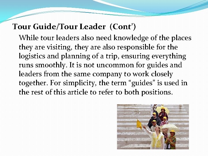 Tour Guide/Tour Leader (Cont’) While tour leaders also need knowledge of the places they
