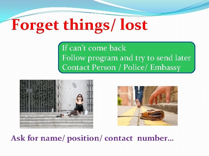Forget things/ lost If can’t come back Follow program and try to send later