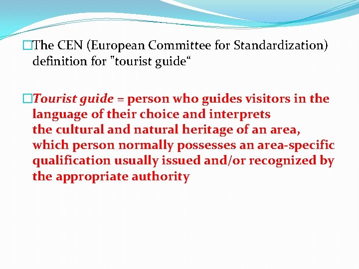 �The CEN (European Committee for Standardization) definition for "tourist guide“ �Tourist guide = person