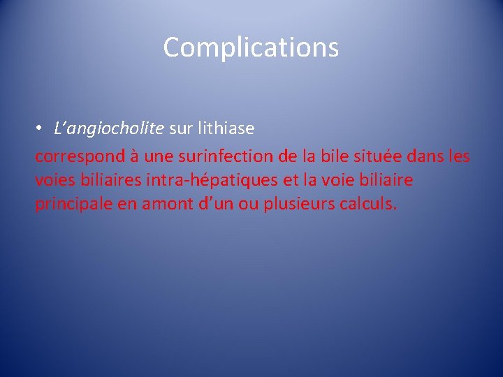 Complications • L’angiocholite sur lithiase correspond à une surinfection de la bile située dans