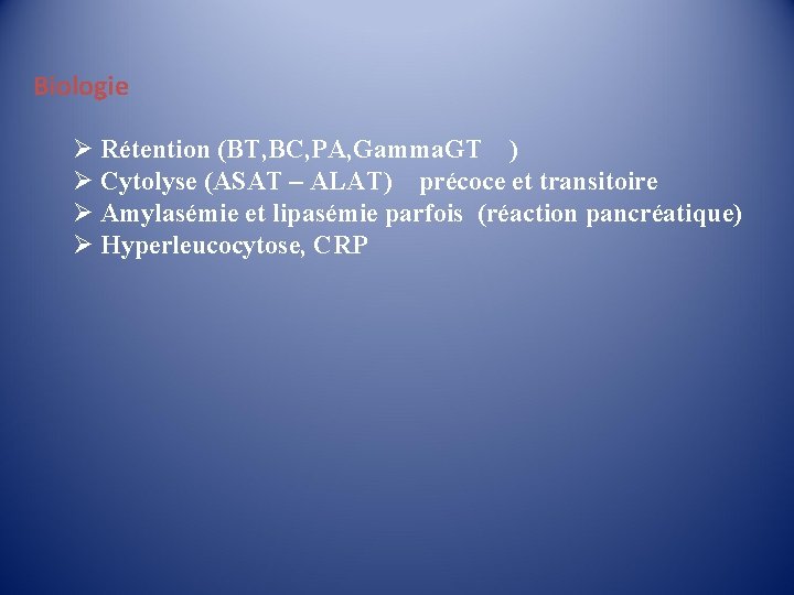 Biologie Ø Rétention (BT, BC, PA, Gamma. GT ) Ø Cytolyse (ASAT – ALAT)