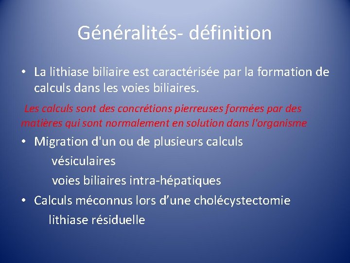 Généralités- définition • La lithiase biliaire est caractérisée par la formation de calculs dans