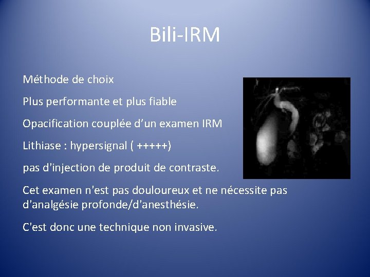 Bili-IRM Méthode de choix Plus performante et plus fiable Opacification couplée d’un examen IRM