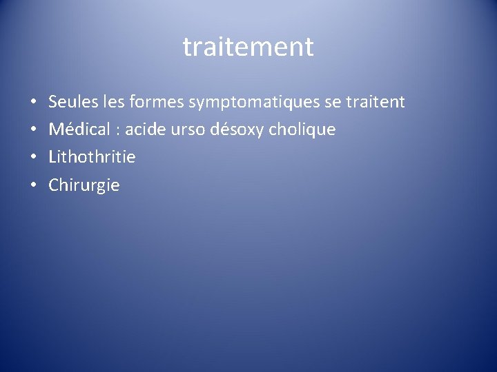 traitement • • Seules formes symptomatiques se traitent Médical : acide urso désoxy cholique