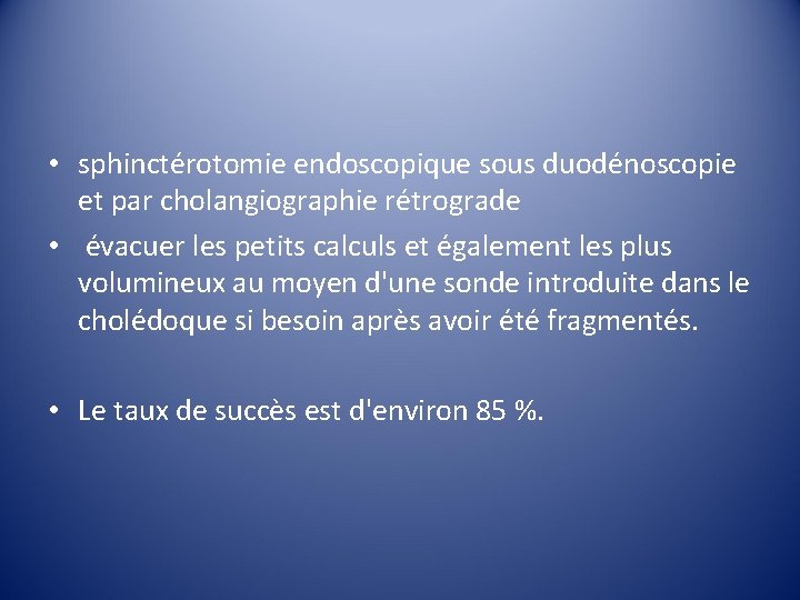  • sphinctérotomie endoscopique sous duodénoscopie et par cholangiographie rétrograde • évacuer les petits