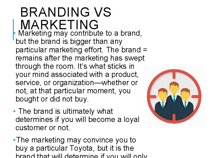BRANDING VS MARKETING • Marketing may contribute to a brand, but the brand is