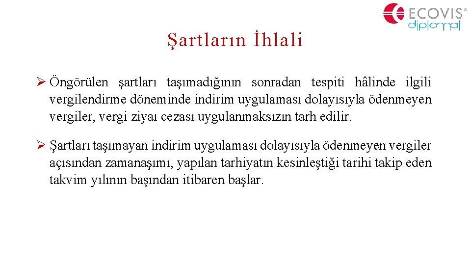 Şartların İhlali Ø Öngörülen şartları taşımadığının sonradan tespiti hâlinde ilgili vergilendirme döneminde indirim uygulaması