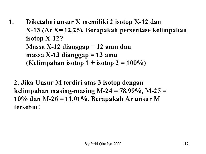 1. Diketahui unsur X memiliki 2 isotop X-12 dan X-13 (Ar X= 12, 25),