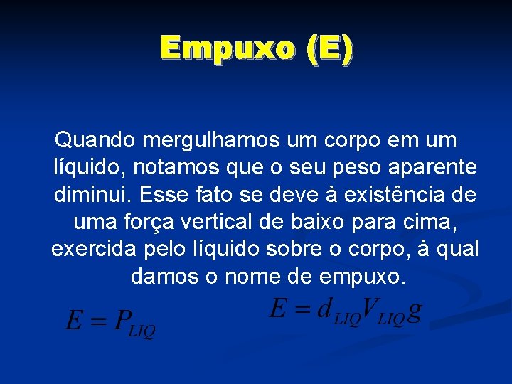 Empuxo (E) Quando mergulhamos um corpo em um líquido, notamos que o seu peso