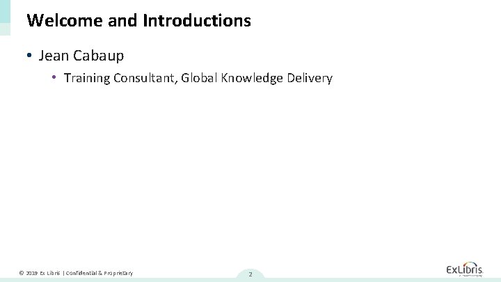 Welcome and Introductions • Jean Cabaup • Training Consultant, Global Knowledge Delivery © 2019