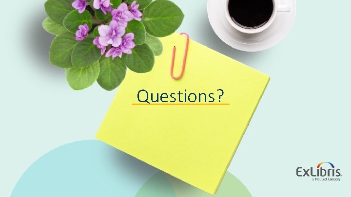 Questions? © 2019 Ex Libris | Confidential & Proprietary 