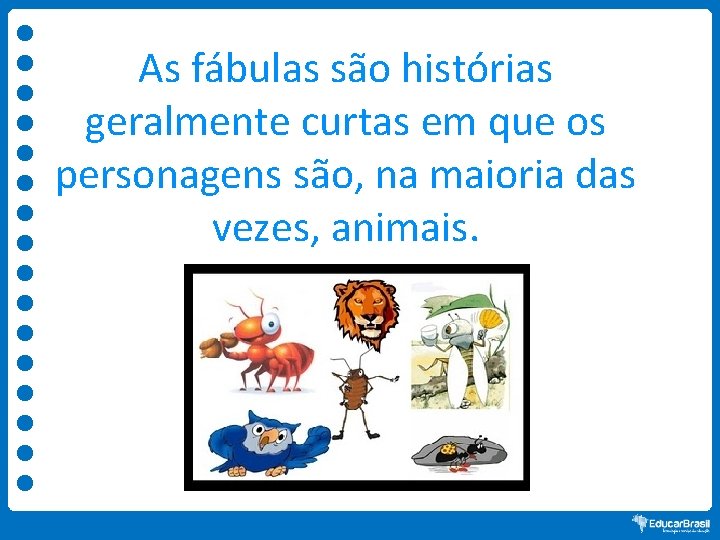 As fábulas são histórias geralmente curtas em que os personagens são, na maioria das