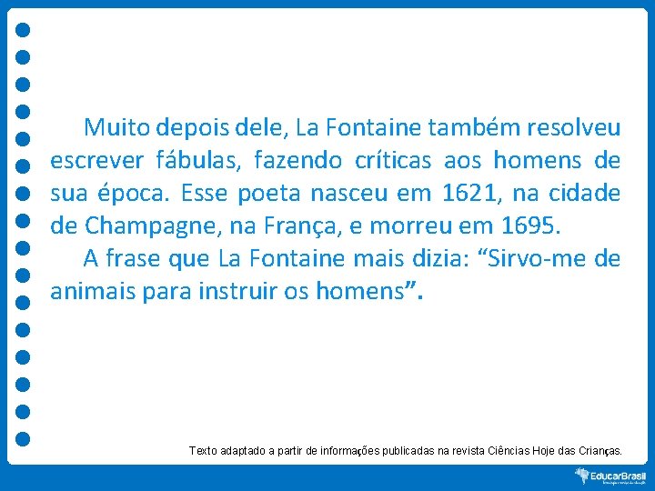 Muito depois dele, La Fontaine também resolveu escrever fábulas, fazendo críticas aos homens de