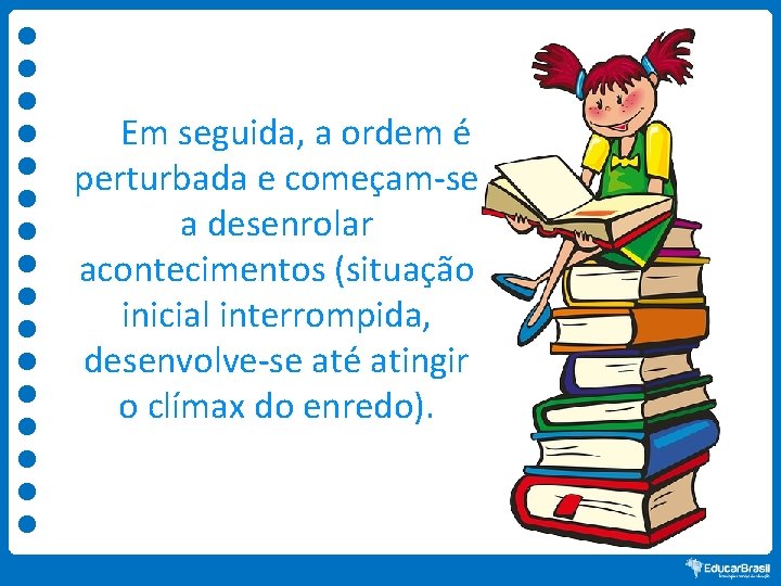 Em seguida, a ordem é perturbada e começam-se a desenrolar acontecimentos (situação inicial interrompida,