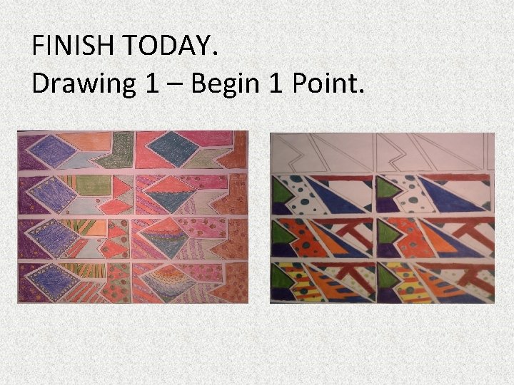 FINISH TODAY. Drawing 1 – Begin 1 Point. 
