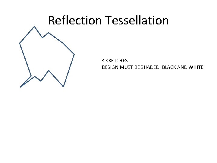 Reflection Tessellation 3 SKETCHES DESIGN MUST BE SHADED: BLACK AND WHITE 