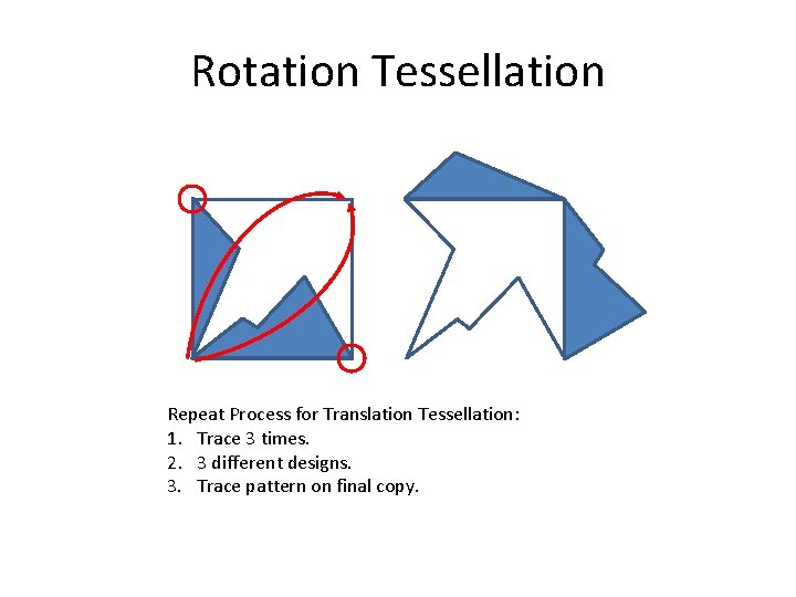 Rotation Tessellation Repeat Process for Translation Tessellation: 1. Trace 3 times. 2. 3 different