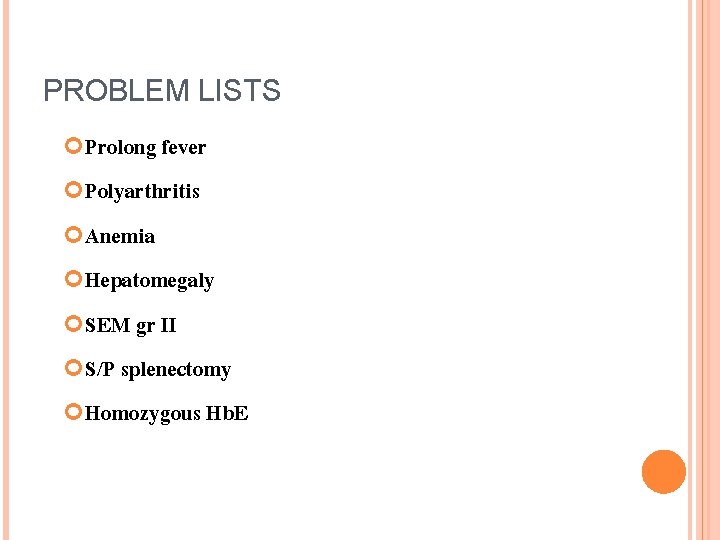 PROBLEM LISTS Prolong fever Polyarthritis Anemia Hepatomegaly SEM gr II S/P splenectomy Homozygous Hb.