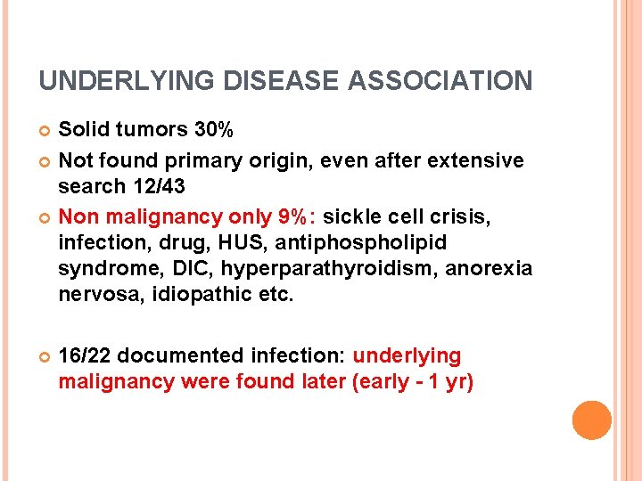 UNDERLYING DISEASE ASSOCIATION Solid tumors 30% Not found primary origin, even after extensive search