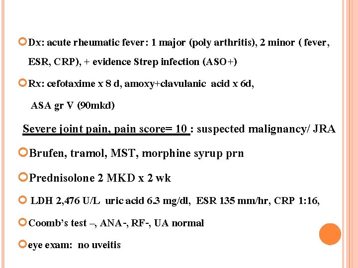  Dx: acute rheumatic fever: 1 major (poly arthritis), 2 minor ( fever, ESR,