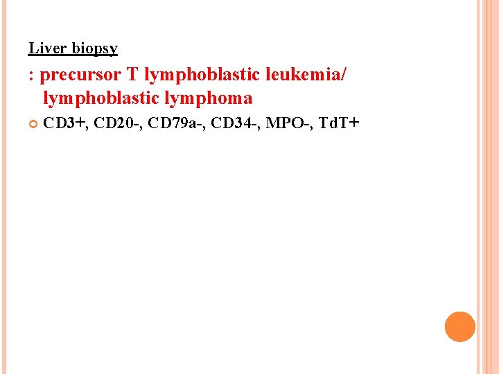 Liver biopsy : precursor T lymphoblastic leukemia/ lymphoblastic lymphoma CD 3+, CD 20 -,