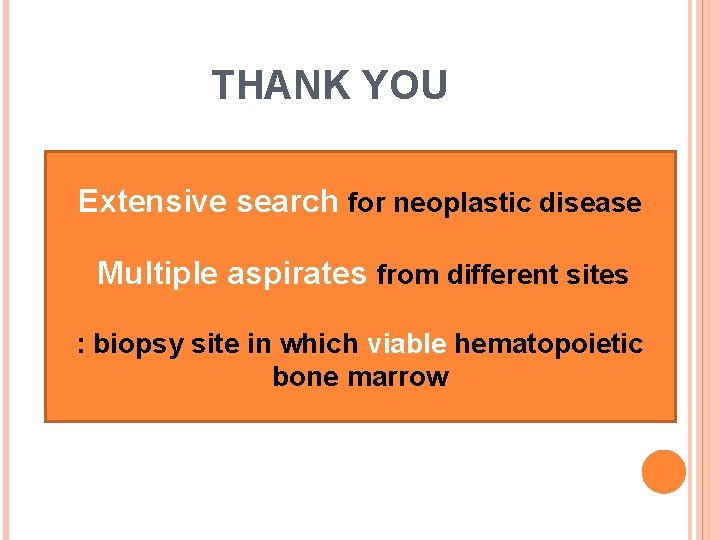 THANK YOU Extensive search for neoplastic disease Multiple aspirates from different sites : biopsy