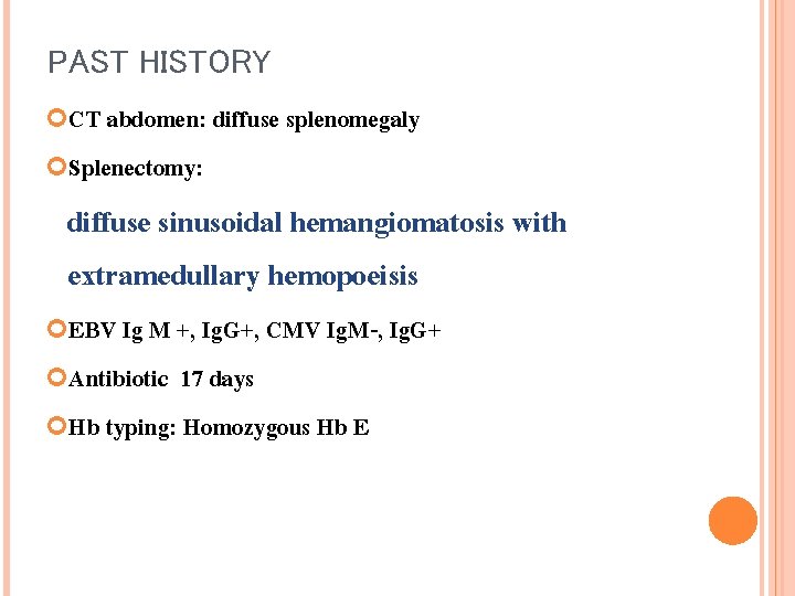 PAST HISTORY CT abdomen: diffuse splenomegaly Splenectomy: diffuse sinusoidal hemangiomatosis with extramedullary hemopoeisis EBV