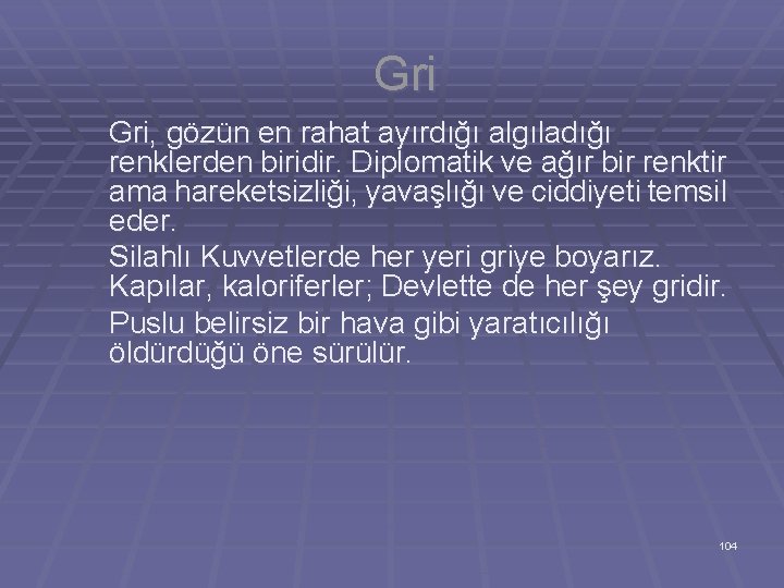 Gri Gri, gözün en rahat ayırdığı algıladığı renklerden biridir. Diplomatik ve ağır bir renktir