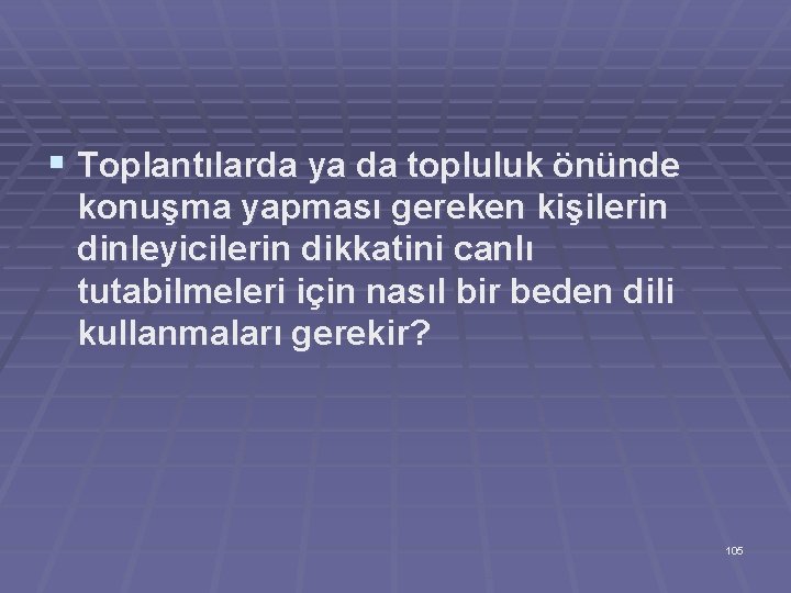 § Toplantılarda ya da topluluk önünde konuşma yapması gereken kişilerin dinleyicilerin dikkatini canlı tutabilmeleri