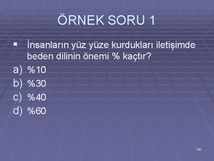 ÖRNEK SORU 1 § İnsanların yüze kurdukları iletişimde a) b) c) d) beden dilinin