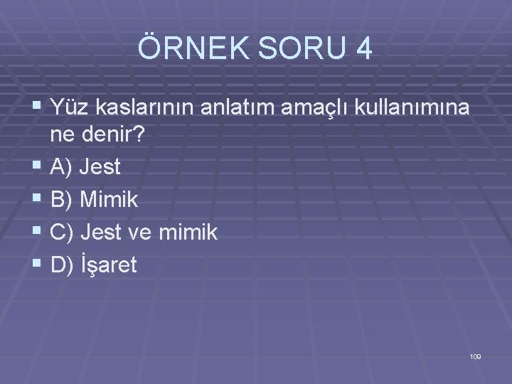 ÖRNEK SORU 4 § Yüz kaslarının anlatım amaçlı kullanımına ne denir? § A) Jest