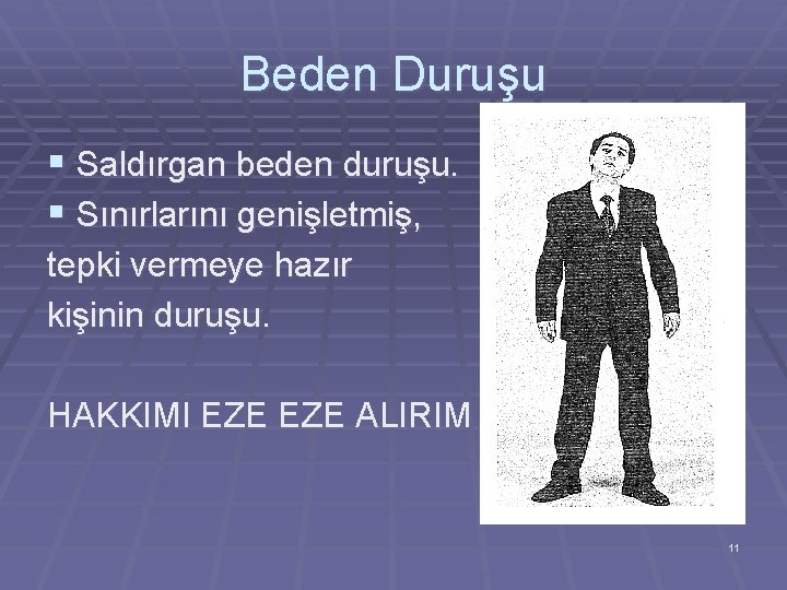 Beden Duruşu § Saldırgan beden duruşu. § Sınırlarını genişletmiş, tepki vermeye hazır kişinin duruşu.