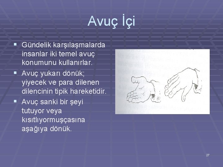 Avuç İçi § Gündelik karşılaşmalarda insanlar iki temel avuç konumunu kullanırlar. § Avuç yukarı