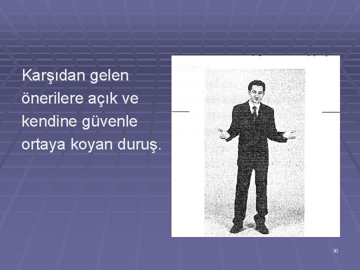 Karşıdan gelen önerilere açık ve kendine güvenle ortaya koyan duruş. 30 