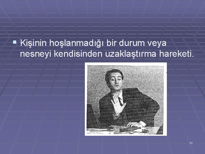 § Kişinin hoşlanmadığı bir durum veya nesneyi kendisinden uzaklaştırma hareketi. 31 