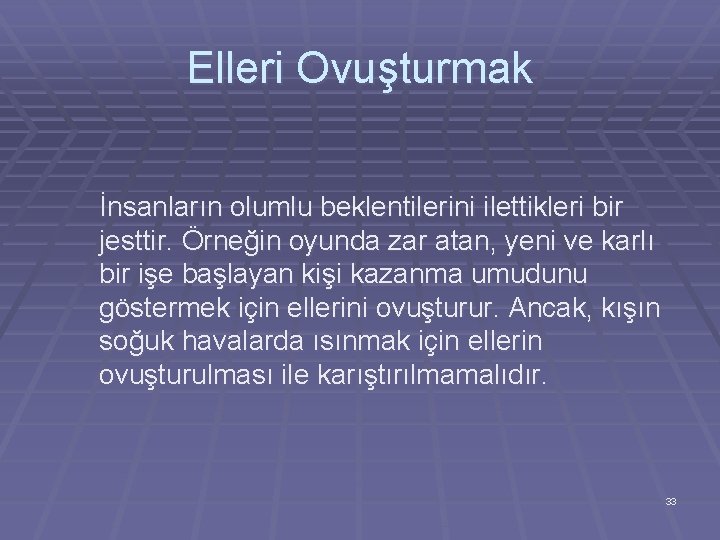 Elleri Ovuşturmak İnsanların olumlu beklentilerini ilettikleri bir jesttir. Örneğin oyunda zar atan, yeni ve