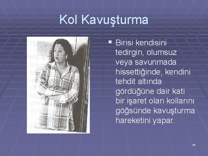 Kol Kavuşturma § Birisi kendisini tedirgin, olumsuz veya savunmada hissettiğinde, kendini tehdit altında gördüğüne