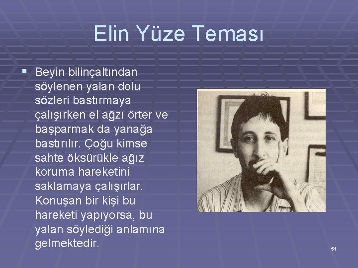 Elin Yüze Teması § Beyin bilinçaltından söylenen yalan dolu sözleri bastırmaya çalışırken el ağzı