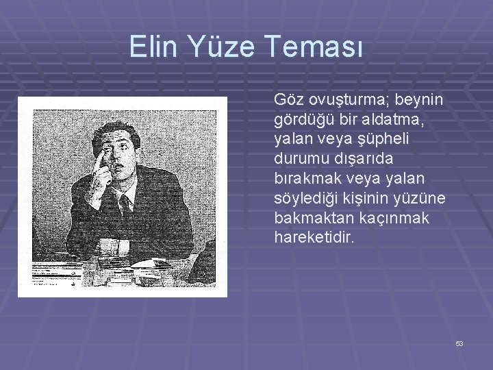 Elin Yüze Teması Göz ovuşturma; beynin gördüğü bir aldatma, yalan veya şüpheli durumu dışarıda