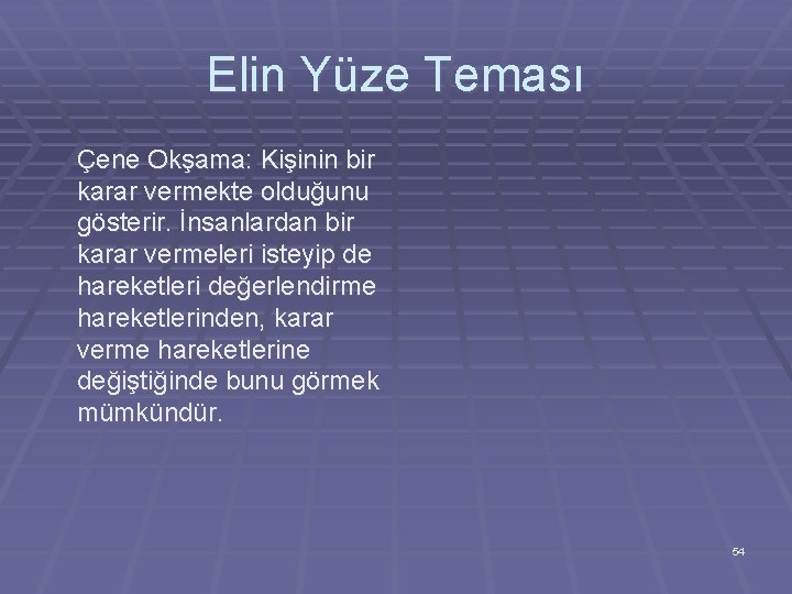 Elin Yüze Teması Çene Okşama: Kişinin bir karar vermekte olduğunu gösterir. İnsanlardan bir karar