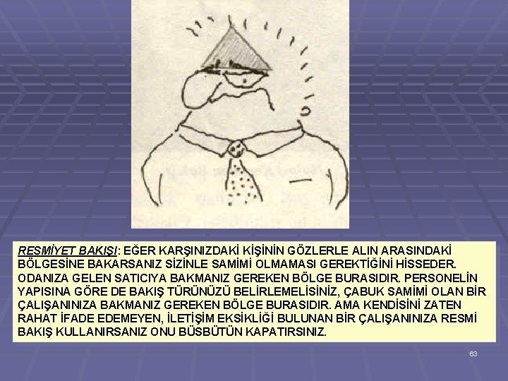 RESMİYET BAKIŞI: EĞER KARŞINIZDAKİ KİŞİNİN GÖZLERLE ALIN ARASINDAKİ BÖLGESİNE BAKARSANIZ SİZİNLE SAMİMİ OLMAMASI GEREKTİĞİNİ