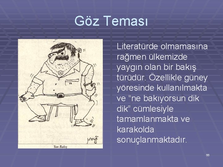 Göz Teması Literatürde olmamasına rağmen ülkemizde yaygın olan bir bakış türüdür. Özellikle güney yöresinde
