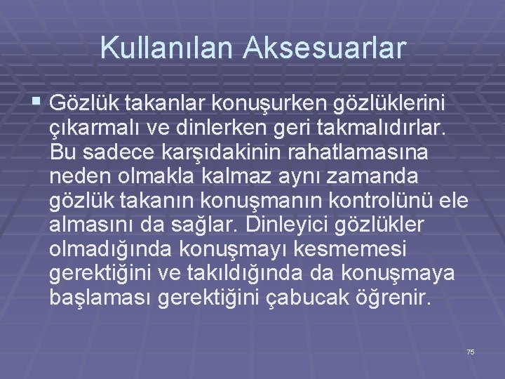 Kullanılan Aksesuarlar § Gözlük takanlar konuşurken gözlüklerini çıkarmalı ve dinlerken geri takmalıdırlar. Bu sadece