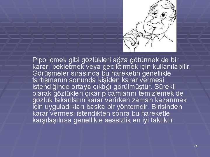 Pipo içmek gibi gözlükleri ağza götürmek de bir kararı bekletmek veya geciktirmek için kullanılabilir.