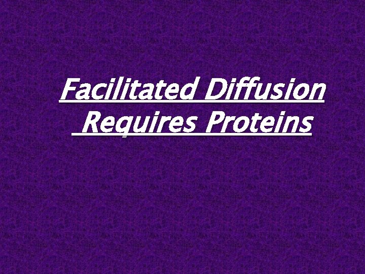 Facilitated Diffusion Requires Proteins 