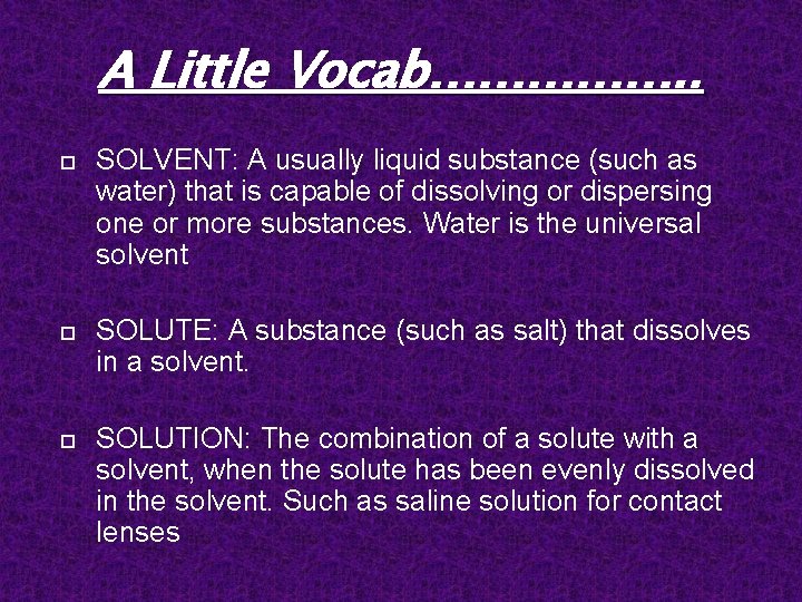 A Little Vocab……………. . SOLVENT: A usually liquid substance (such as water) that is