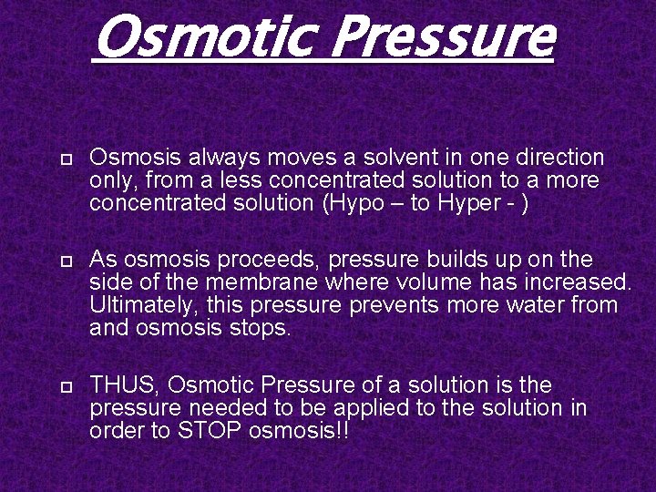 Osmotic Pressure Osmosis always moves a solvent in one direction only, from a less