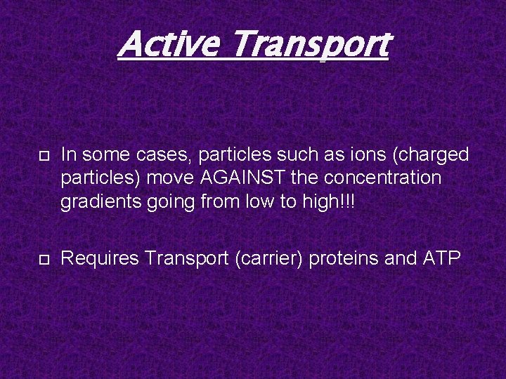 Active Transport In some cases, particles such as ions (charged particles) move AGAINST the