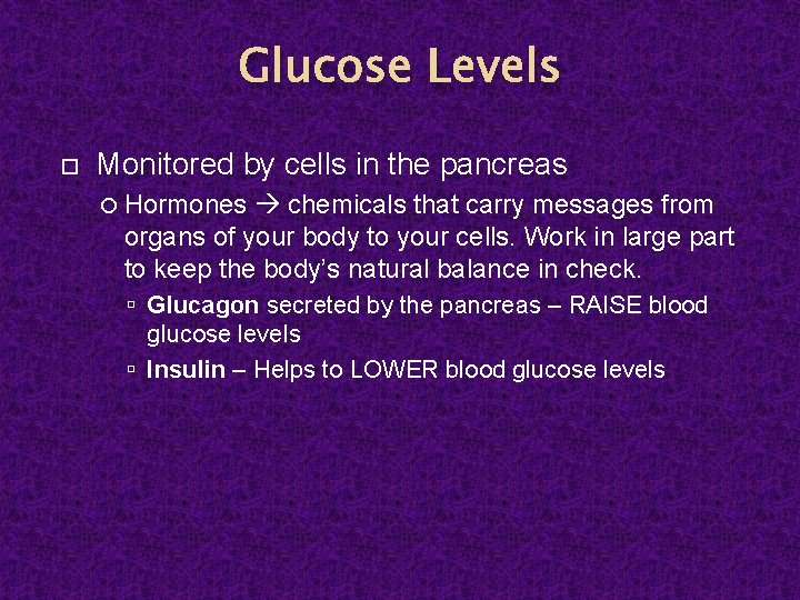 Glucose Levels Monitored by cells in the pancreas Hormones chemicals that carry messages from
