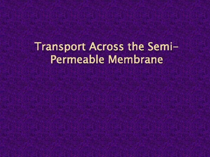 Transport Across the Semi. Permeable Membrane 